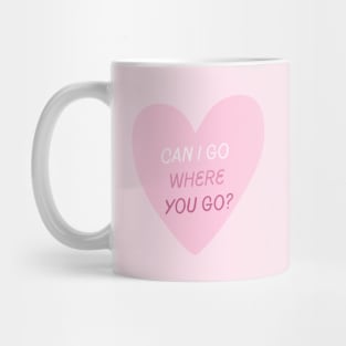 Can I Go Where You Go? Mug